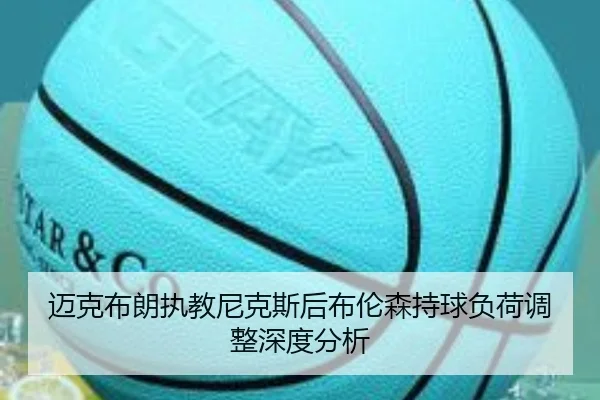 迈克布朗执教尼克斯后布伦森持球负荷调整深度分析